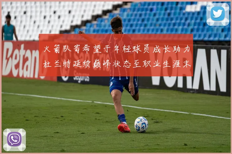 火箭队寄希望于年轻球员成长助力杜兰特延续巅峰状态至职业生涯末期
