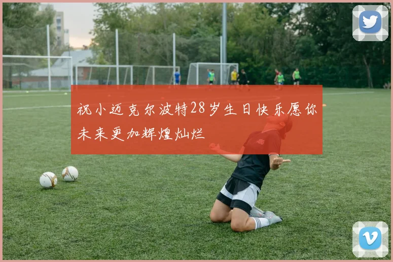祝小迈克尔波特28岁生日快乐愿你未来更加辉煌灿烂